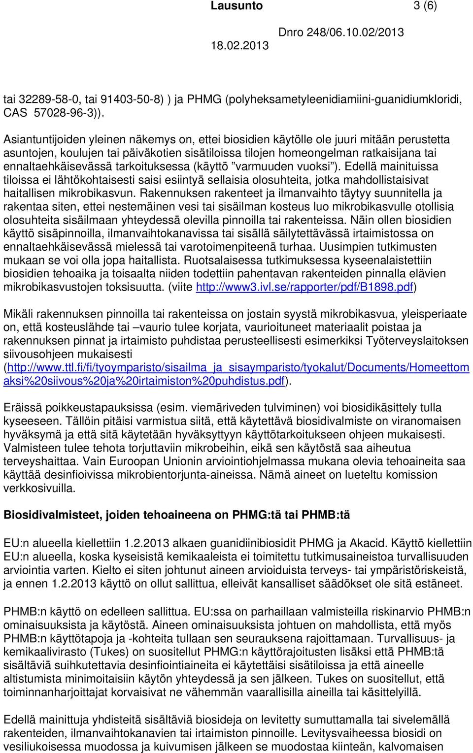 tarkoituksessa (käyttö varmuuden vuoksi ). Edellä mainituissa tiloissa ei lähtökohtaisesti saisi esiintyä sellaisia olosuhteita, jotka mahdollistaisivat haitallisen mikrobikasvun.