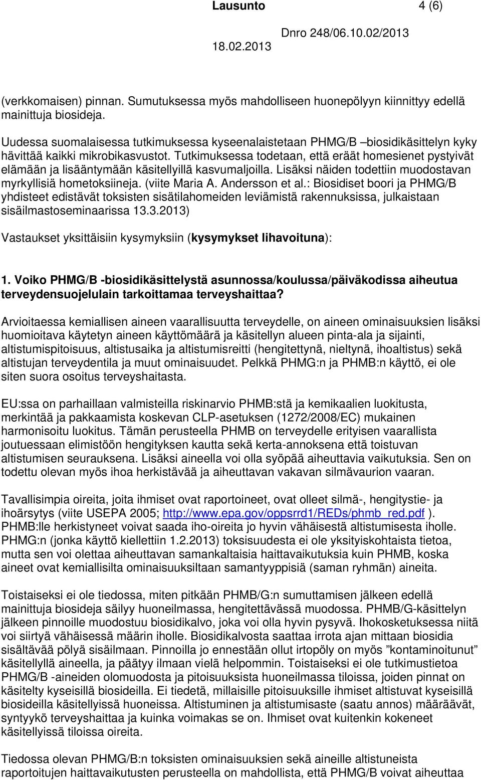 Tutkimuksessa todetaan, että eräät homesienet pystyivät elämään ja lisääntymään käsitellyillä kasvumaljoilla. Lisäksi näiden todettiin muodostavan myrkyllisiä hometoksiineja. (viite Maria A.