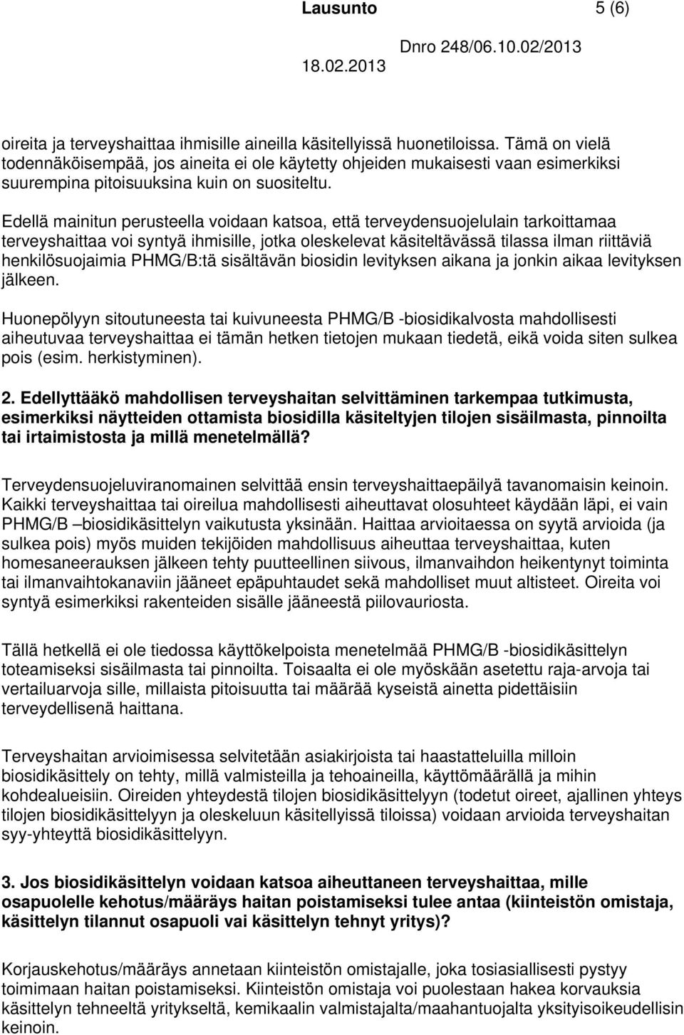 Edellä mainitun perusteella voidaan katsoa, että terveydensuojelulain tarkoittamaa terveyshaittaa voi syntyä ihmisille, jotka oleskelevat käsiteltävässä tilassa ilman riittäviä henkilösuojaimia