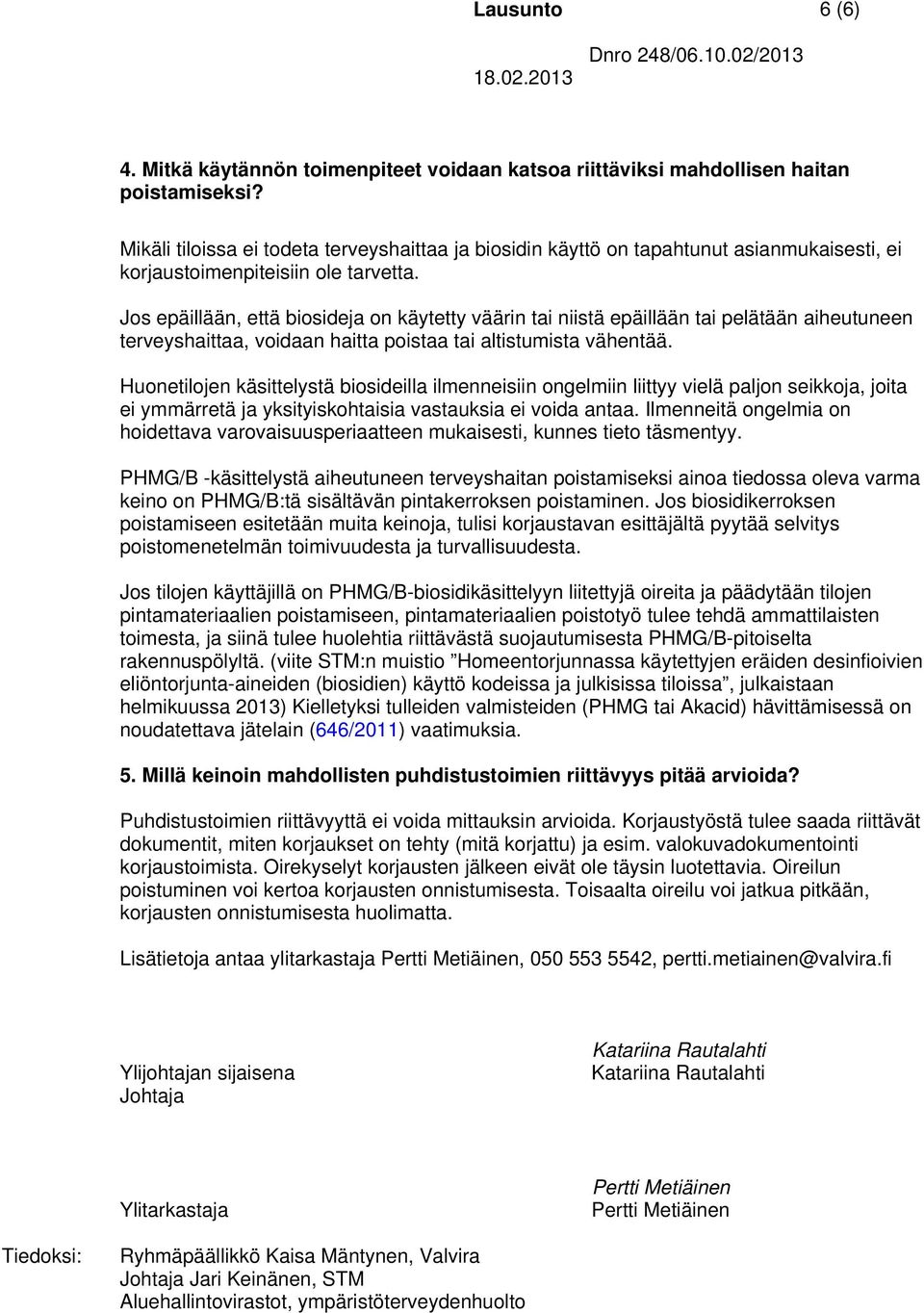 Jos epäillään, että biosideja on käytetty väärin tai niistä epäillään tai pelätään aiheutuneen terveyshaittaa, voidaan haitta poistaa tai altistumista vähentää.