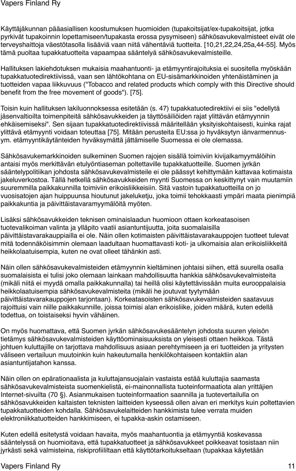 Hallituksen lakiehdotuksen mukaisia maahantuonti- ja etämyyntirajoituksia ei suositella myöskään tupakkatuotedirektiivissä, vaan sen lähtökohtana on EU-sisämarkkinoiden yhtenäistäminen ja tuotteiden