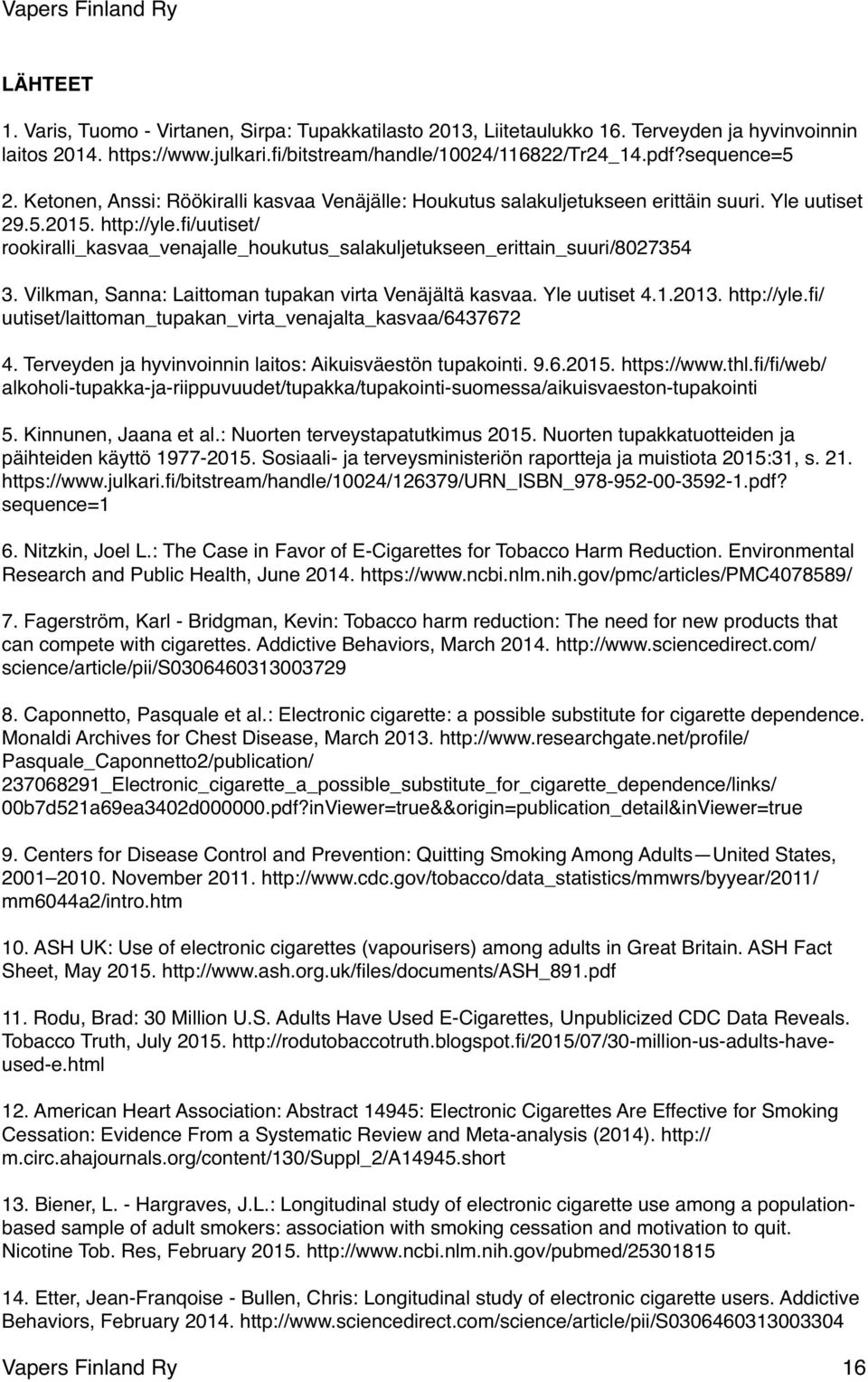 fi/uutiset/ rookiralli_kasvaa_venajalle_houkutus_salakuljetukseen_erittain_suuri/8027354 3. Vilkman, Sanna: Laittoman tupakan virta Venäjältä kasvaa. Yle uutiset 4.1.2013. http://yle.