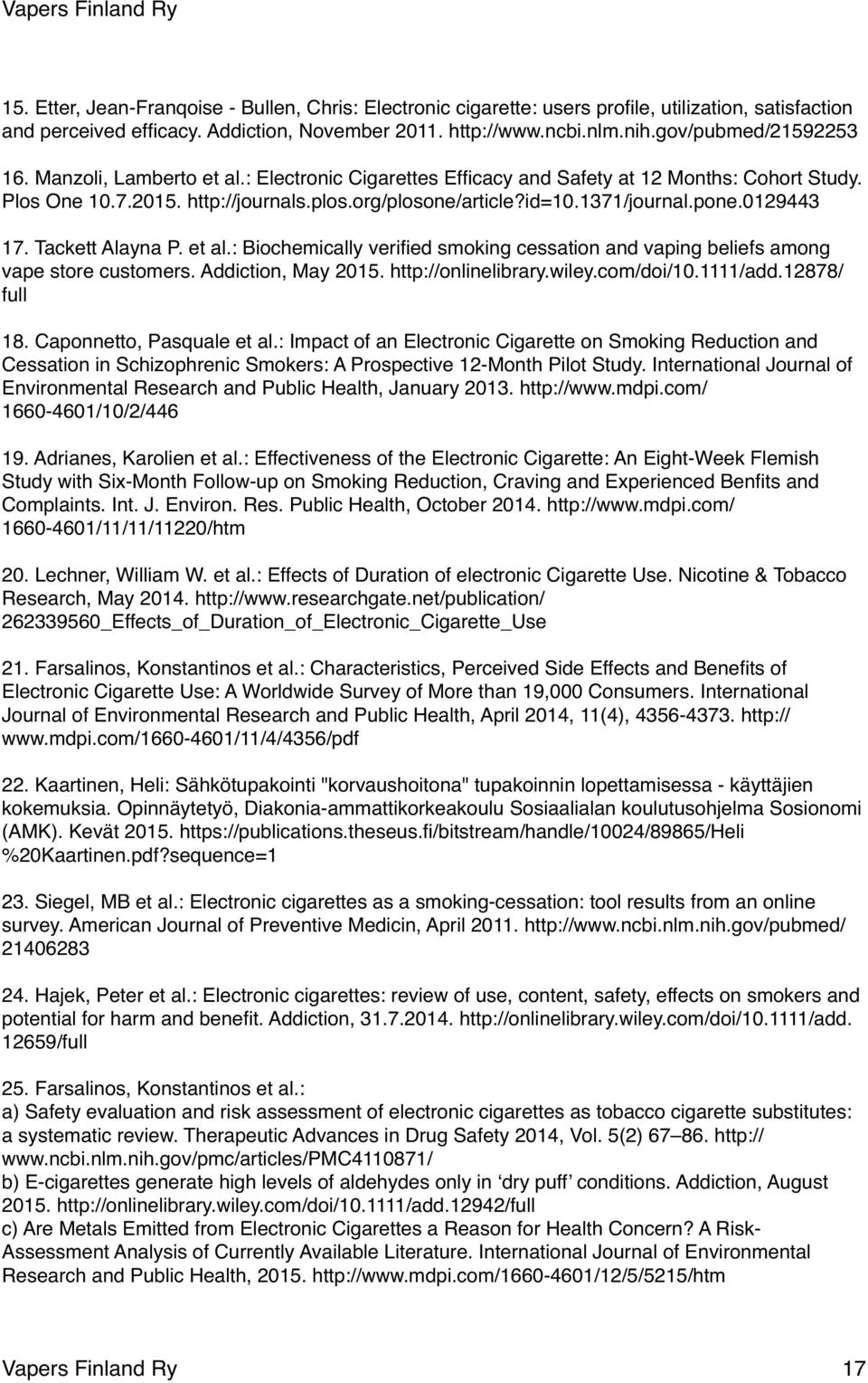 pone.0129443 17. Tackett Alayna P. et al.: Biochemically verified smoking cessation and vaping beliefs among vape store customers. Addiction, May 2015. http://onlinelibrary.wiley.com/doi/10.1111/add.