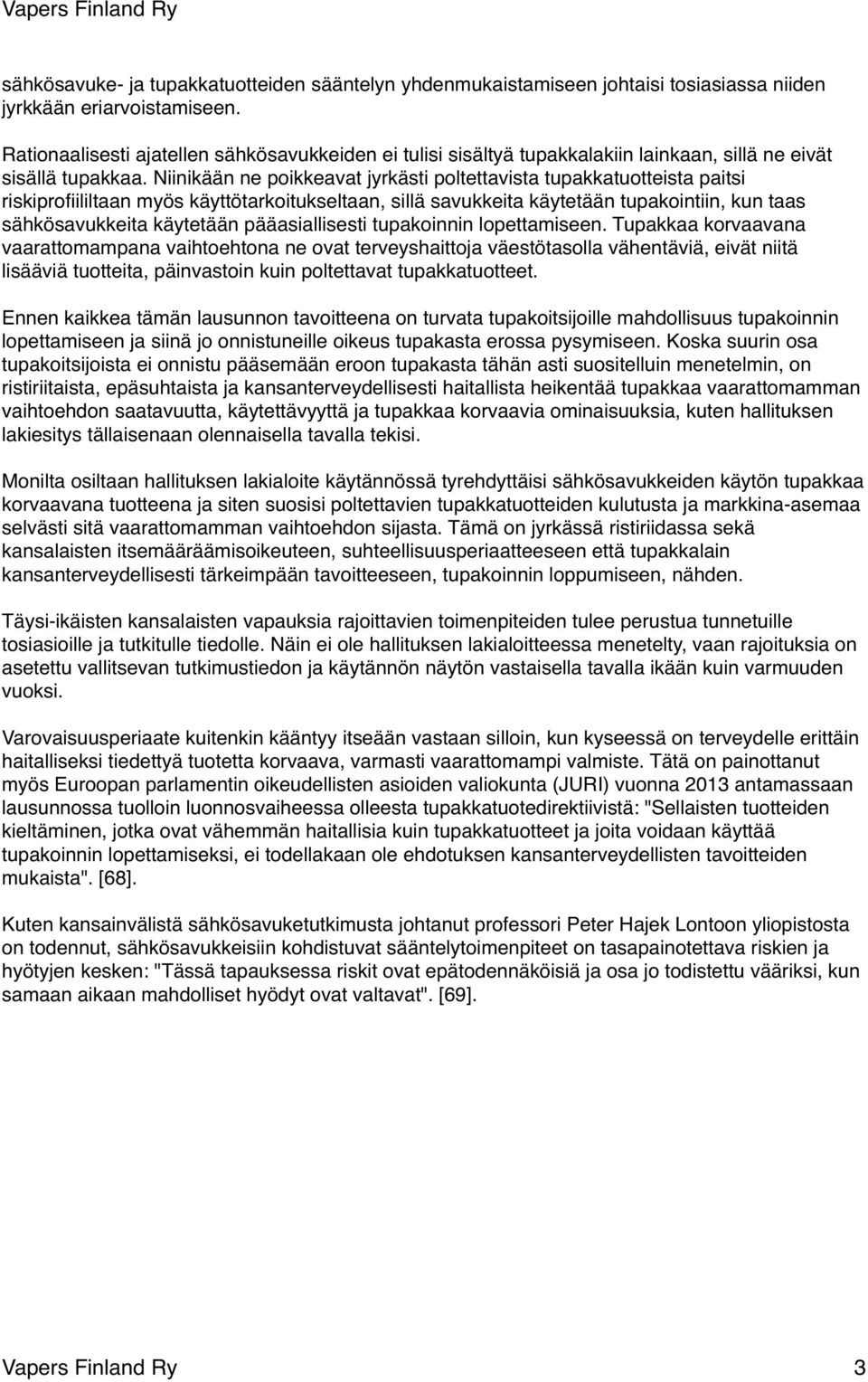 Niinikään ne poikkeavat jyrkästi poltettavista tupakkatuotteista paitsi riskiprofiililtaan myös käyttötarkoitukseltaan, sillä savukkeita käytetään tupakointiin, kun taas sähkösavukkeita käytetään