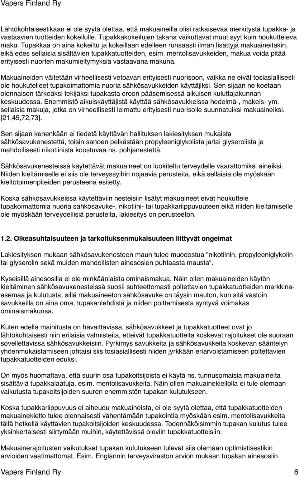 Tupakkaa on aina kokeiltu ja kokeillaan edelleen runsaasti ilman lisättyjä makuaineitakin, eikä edes sellaisia sisältävien tupakkatuotteiden, esim.