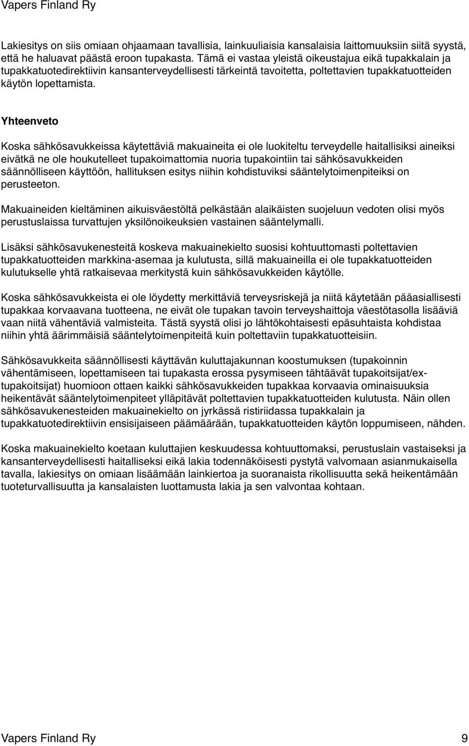 Yhteenveto Koska sähkösavukkeissa käytettäviä makuaineita ei ole luokiteltu terveydelle haitallisiksi aineiksi eivätkä ne ole houkutelleet tupakoimattomia nuoria tupakointiin tai sähkösavukkeiden