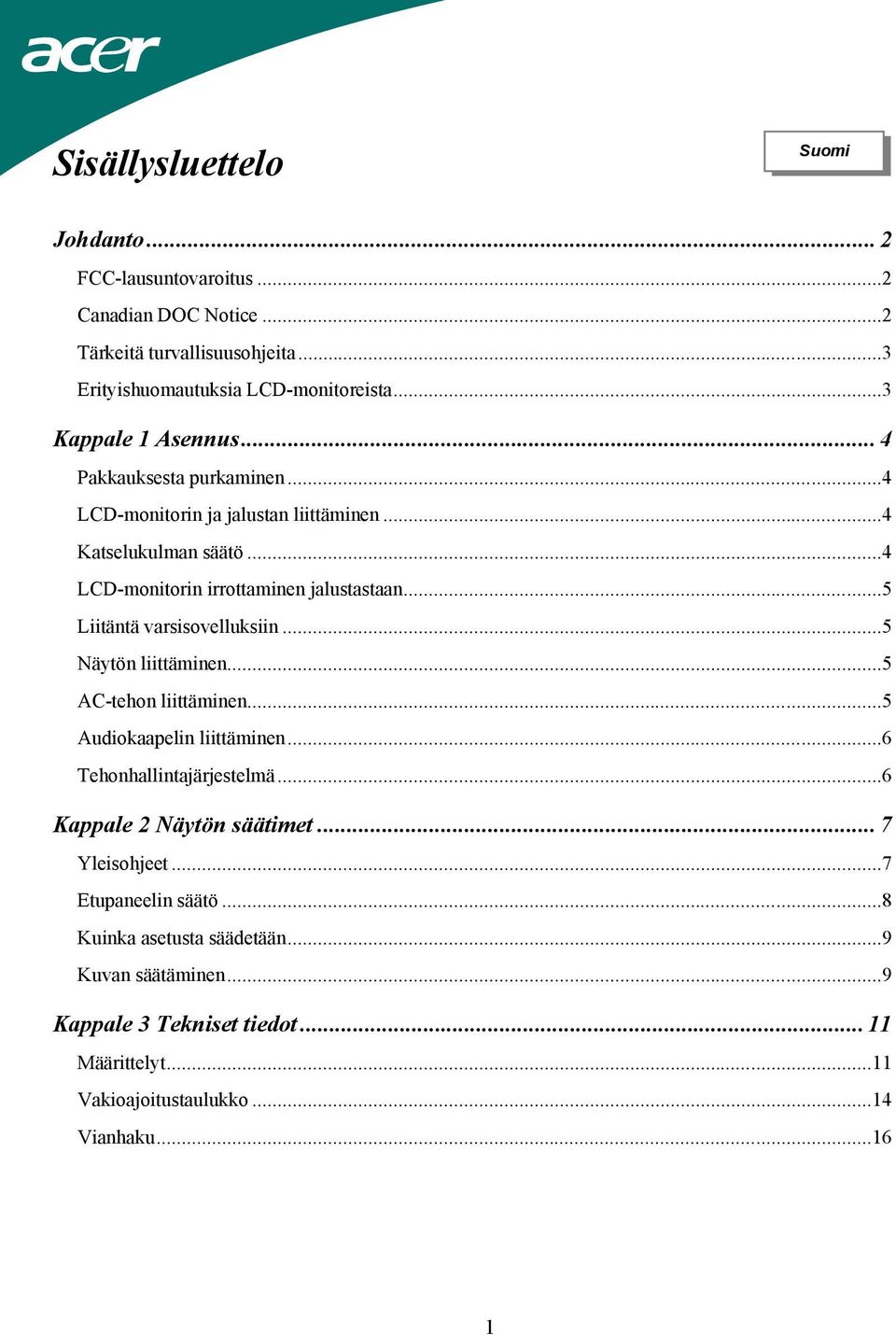 ..5 Liitäntä varsisovelluksiin...5 Näytön liittäminen...5 AC-tehon liittäminen...5 Audiokaapelin liittäminen...6 Tehonhallintajärjestelmä...6 Kappale 2 Näytön säätimet.