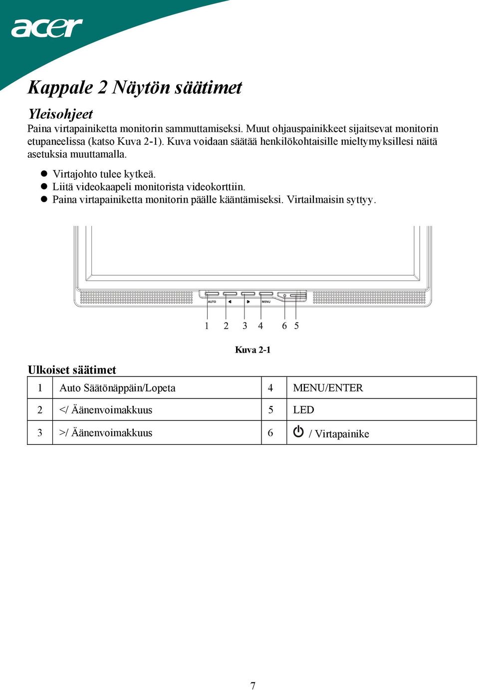 Kuva voidaan säätää henkilökohtaisille mieltymyksillesi näitä asetuksia muuttamalla. Virtajohto tulee kytkeä.