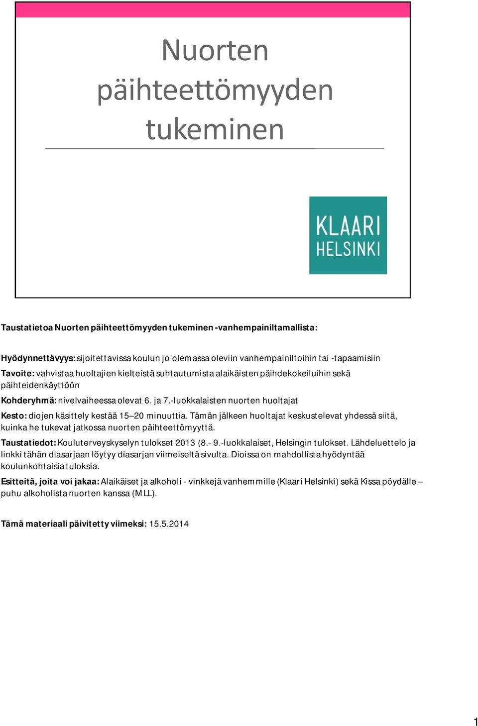 -luokkalaisten nuorten huoltajat Kesto: diojen käsittely kestää 15 20 minuuttia. Tämän jälkeen huoltajat keskustelevat yhdessä siitä, kuinka he tukevat jatkossa nuorten päihteettömyyttä.