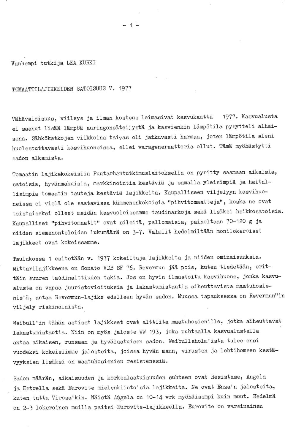 Sähkökatkojen viikkoina taivas oli jatkuvasti harmaa, joten lämpötila aleni huolestuttavasti kasvihuoneissa, ellei varageneraattoria ollut. Tämä myöhästytti sadon alkamista.