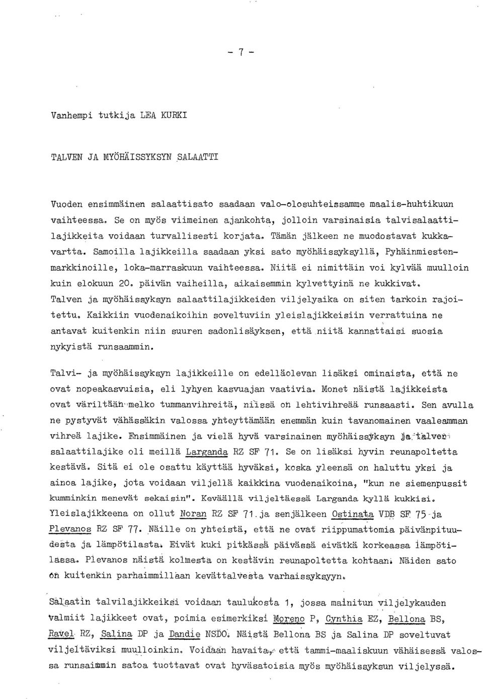 Samoilla lajikkeilla saadaan yksi sato myöhäissyksyllä, Pyhäinmiestenmarkkinoille, loka-marraskuun vaihteessa. Niitä ei nimittäin voi kylvää muulloin kuin elokuun 20.