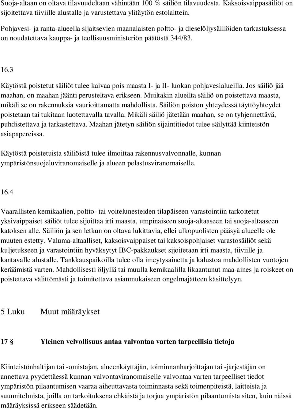 3 Käytöstä poistetut säiliöt tulee kaivaa pois maasta I- ja II- luokan pohjavesialueilla. Jos säiliö jää maahan, on maahan jäänti perusteltava erikseen.