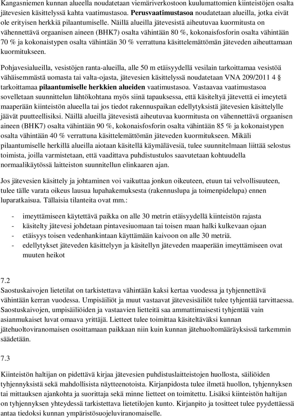 Näillä alueilla jätevesistä aiheutuvaa kuormitusta on vähennettävä orgaanisen aineen (BHK7) osalta vähintään 80 %, kokonaisfosforin osalta vähintään 70 % ja kokonaistypen osalta vähintään 30 %