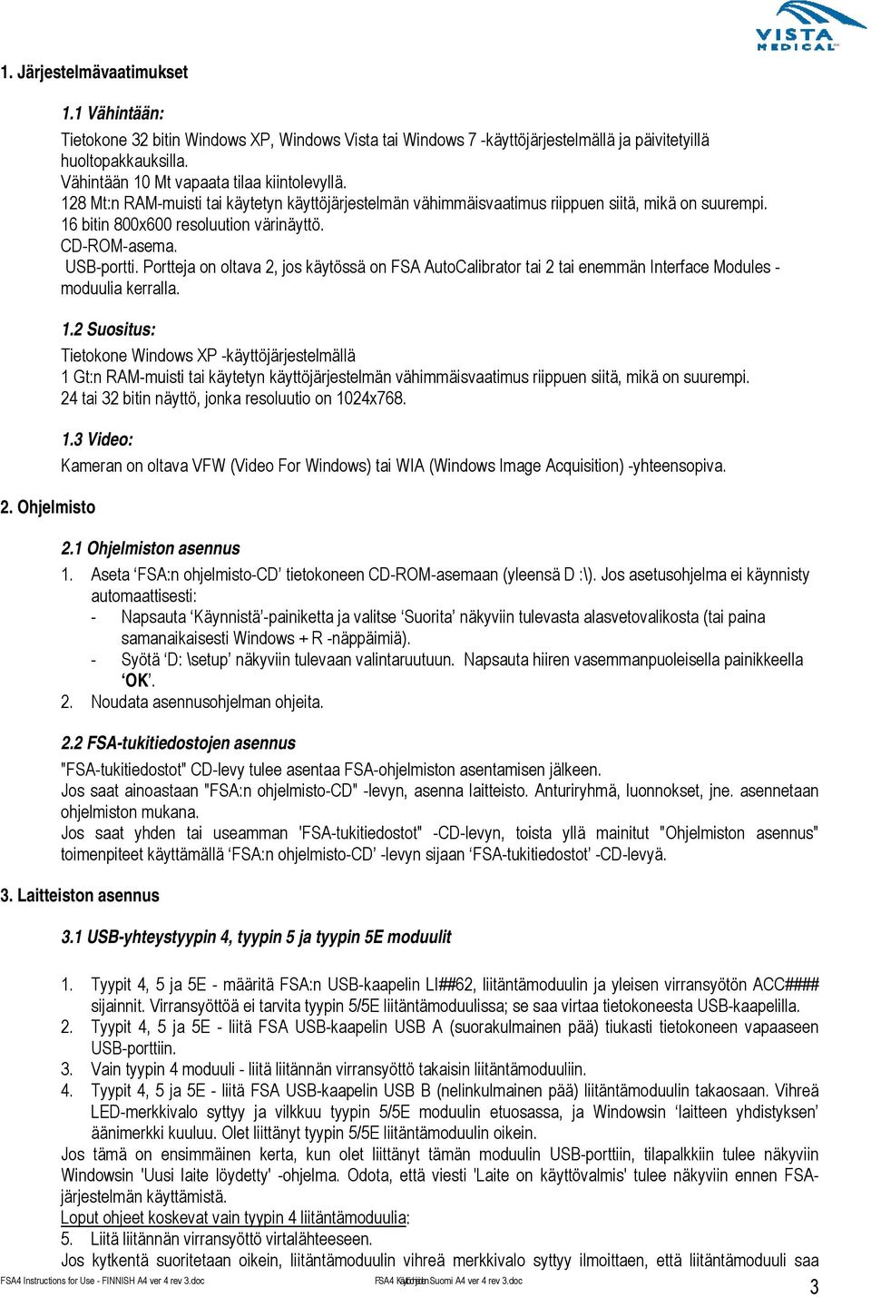 CD-ROM-asema. USB-portti. Portteja on oltava 2, jos käytössä on FSA AutoCalibrator tai 2 tai enemmän Interface Modules - moduulia kerralla. 1.