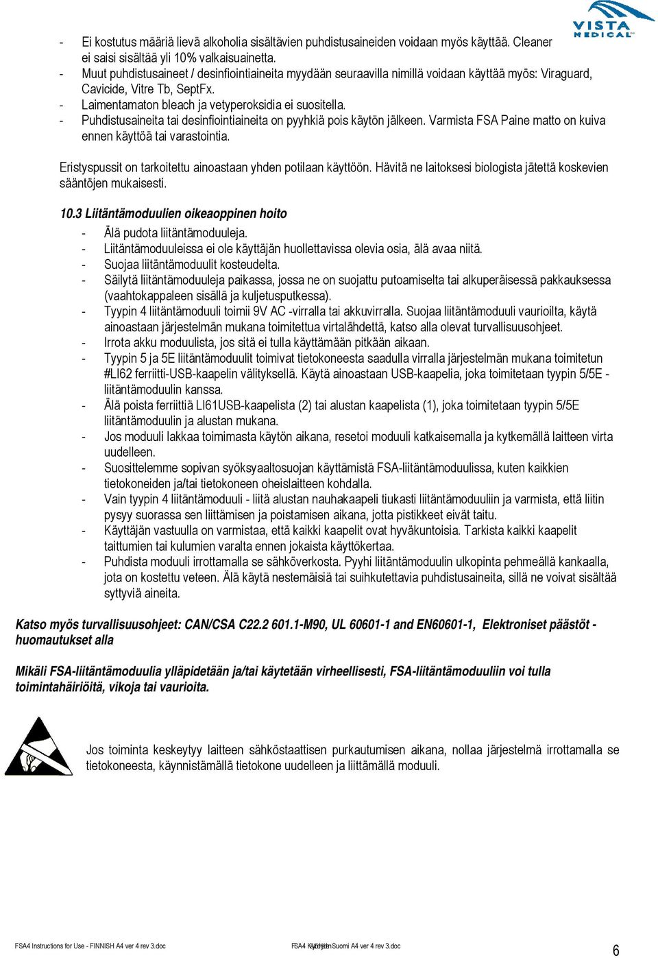 - Puhdistusaineita tai desinfiointiaineita on pyyhkiä pois käytön jälkeen. Varmista FSA Paine matto on kuiva ennen käyttöä tai varastointia.