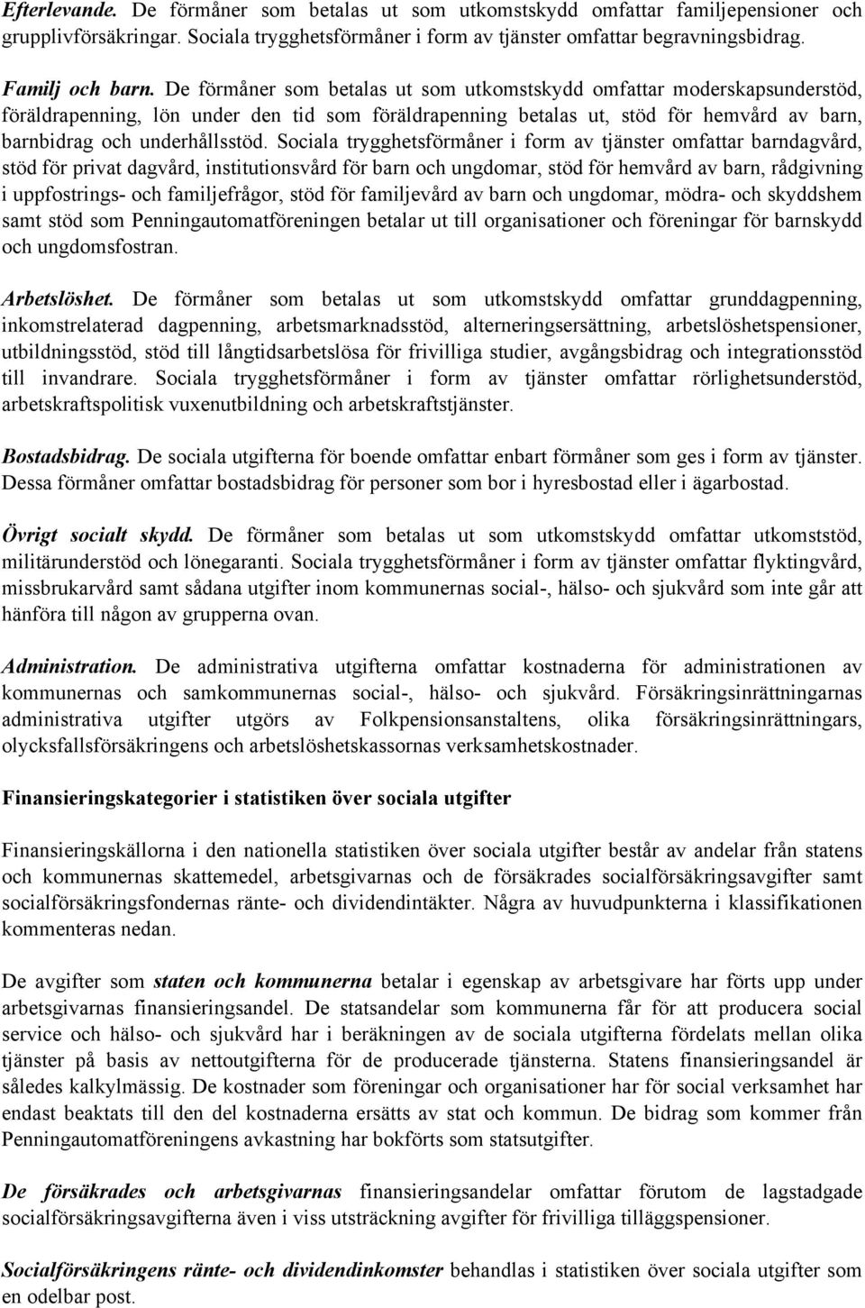 Sociala trygghetsförmåner i form av tjänster omfattar barndagvård, stöd för privat dagvård, institutionsvård för barn och ungdomar, stöd för hemvård av barn, rådgivning i uppfostrings- och