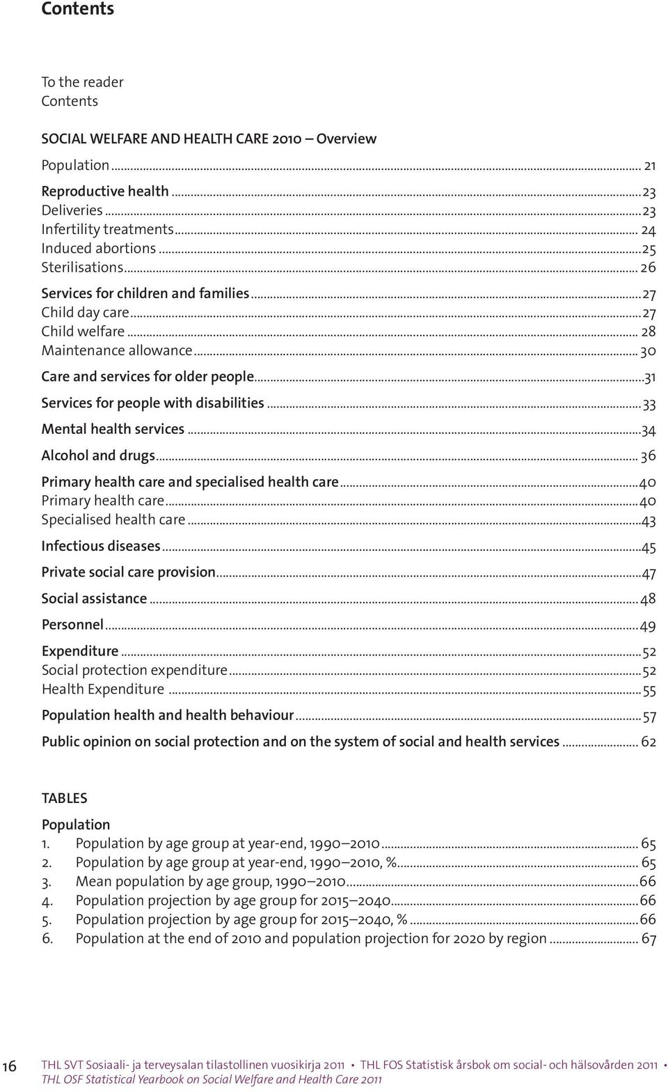 ..33 Mental health services...34 Alcohol and drugs... 36 Primary health care and specialised health care...40 Primary health care...40 Specialised health care...43 Infectious diseases.