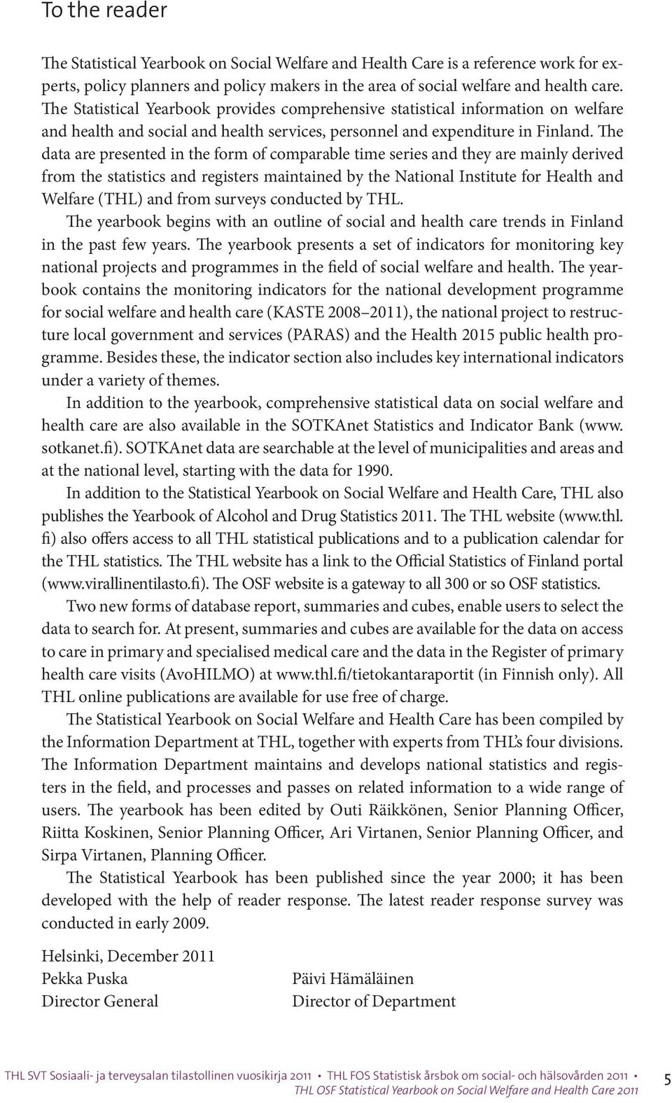 The data are presented in the form of comparable time series and they are mainly derived from the statistics and registers maintained by the National Institute for Health and Welfare (THL) and from