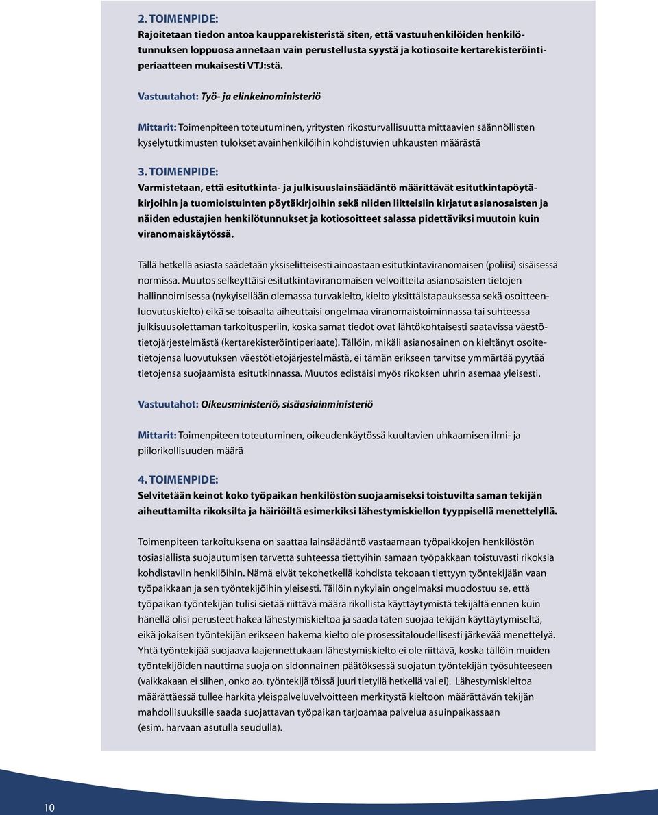 Vastuutahot: Työ- ja elinkeinoministeriö Mittarit: Toimenpiteen toteutuminen, yritysten rikosturvallisuutta mittaavien säännöllisten kyselytutkimusten tulokset avainhenkilöihin kohdistuvien uhkausten