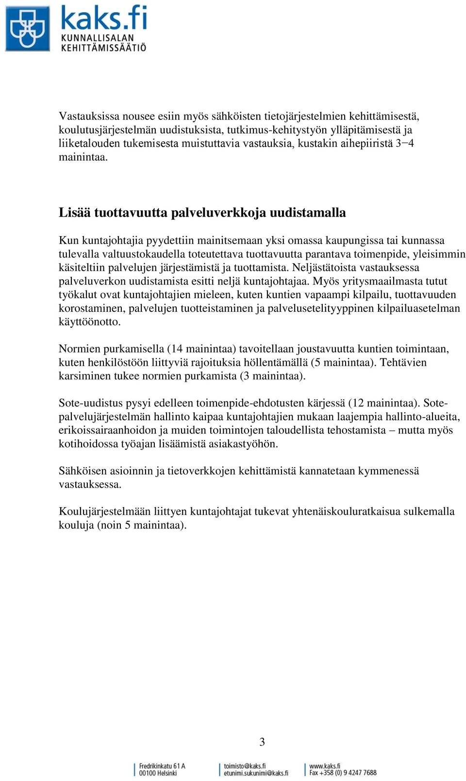 Lisää tuottavuutta palveluverkkoja uudistamalla Kun kuntajohtajia pyydettiin mainitsemaan yksi omassa kaupungissa tai kunnassa tulevalla valtuustokaudella toteutettava tuottavuutta parantava