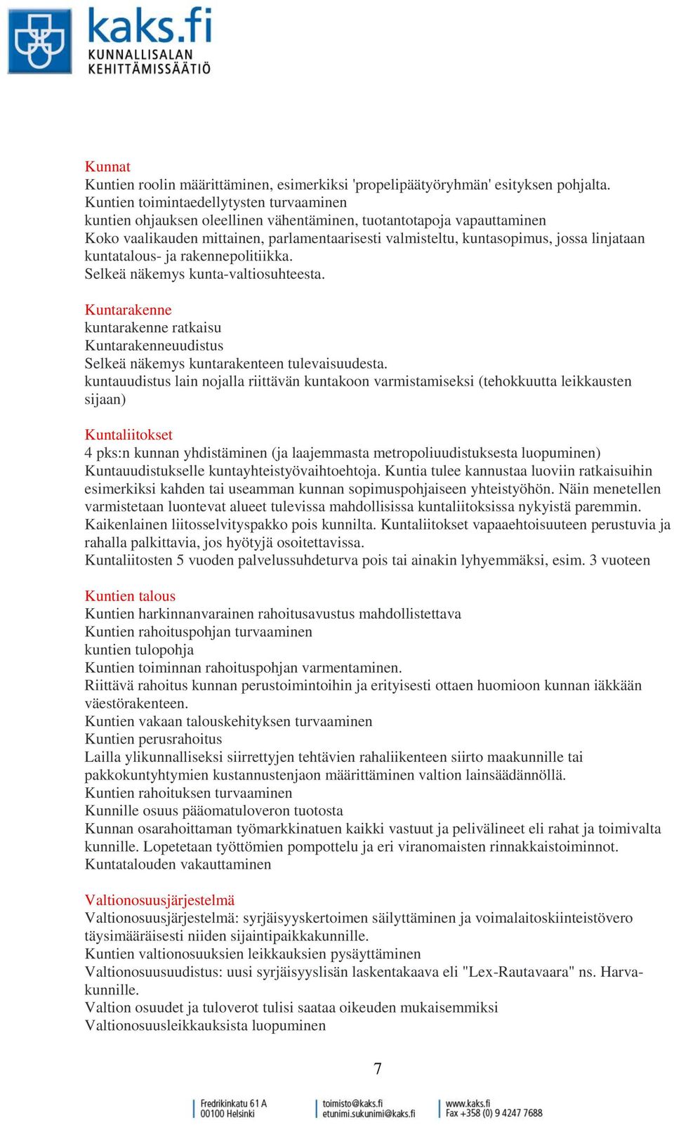 linjataan kuntatalous- ja rakennepolitiikka. Selkeä näkemys kunta-valtiosuhteesta. Kuntarakenne kuntarakenne ratkaisu Kuntarakenneuudistus Selkeä näkemys kuntarakenteen tulevaisuudesta.