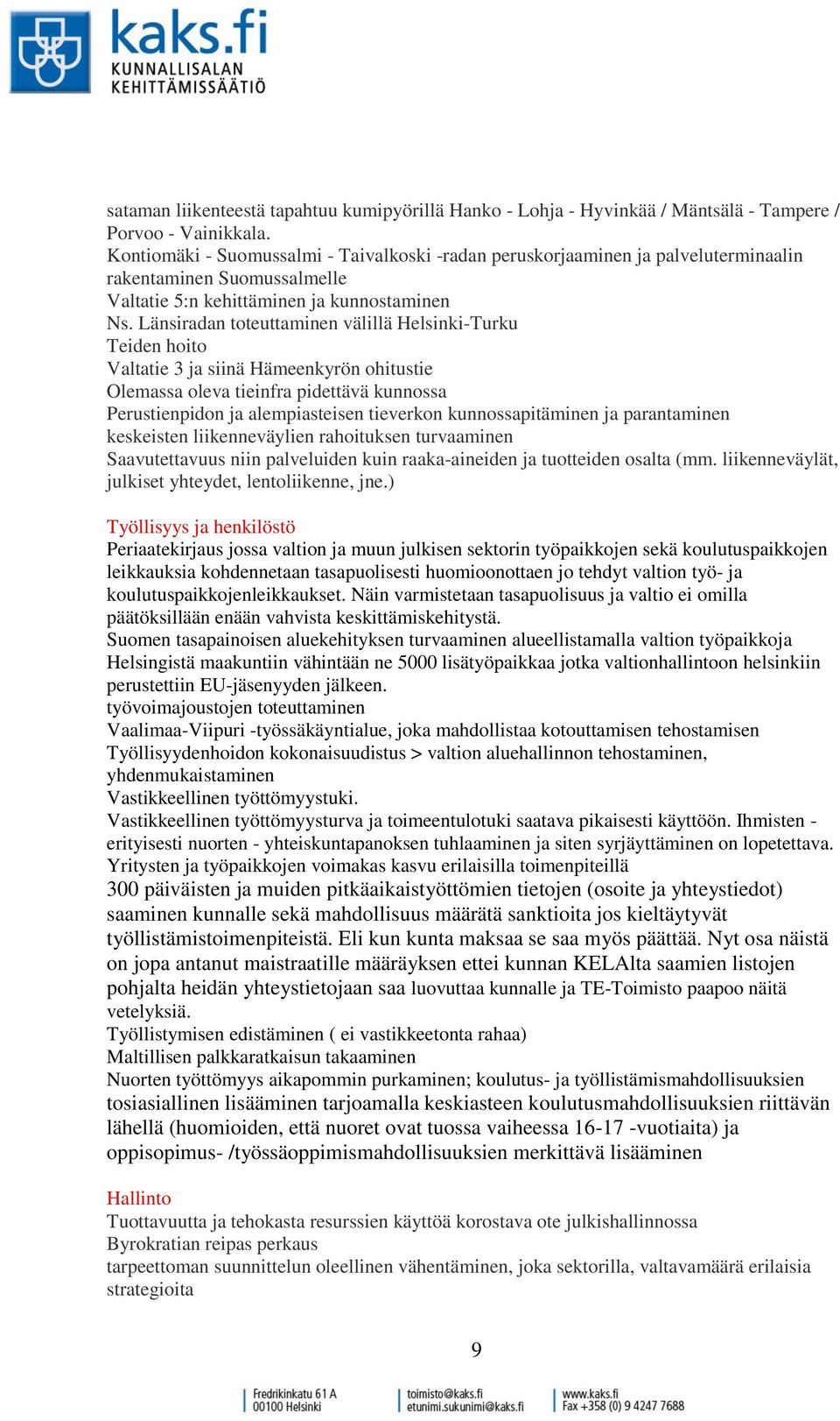 Länsiradan toteuttaminen välillä Helsinki-Turku Teiden hoito Valtatie 3 ja siinä Hämeenkyrön ohitustie Olemassa oleva tieinfra pidettävä kunnossa Perustienpidon ja alempiasteisen tieverkon