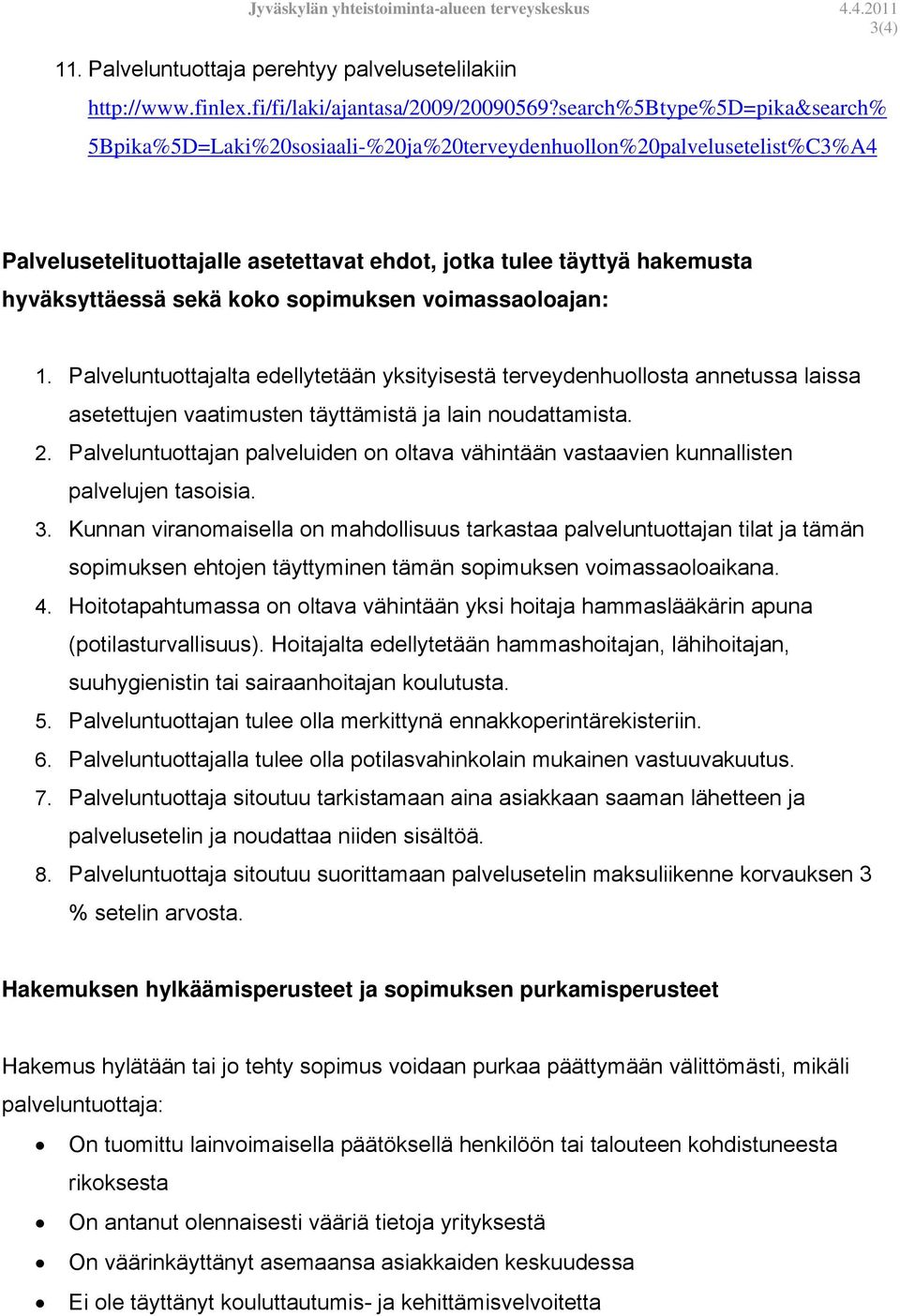 koko sopimuksen voimassaoloajan: 1. Palveluntuottajalta edellytetään yksityisestä terveydenhuollosta annetussa laissa asetettujen vaatimusten täyttämistä ja lain noudattamista. 2.