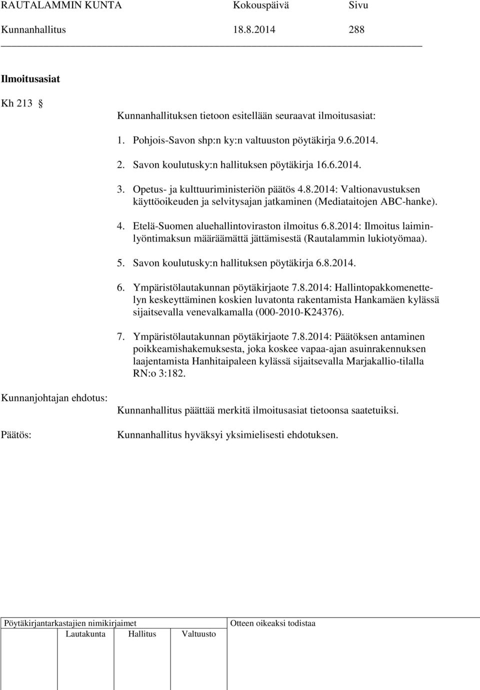 5. Savon koulutusky:n hallituksen pöytäkirja 6.8.2014. 6. Ympäristölautakunnan pöytäkirjaote 7.8.2014: Hallintopakkomenettelyn keskeyttäminen koskien luvatonta rakentamista Hankamäen kylässä sijaitsevalla venevalkamalla (000-2010-K24376).