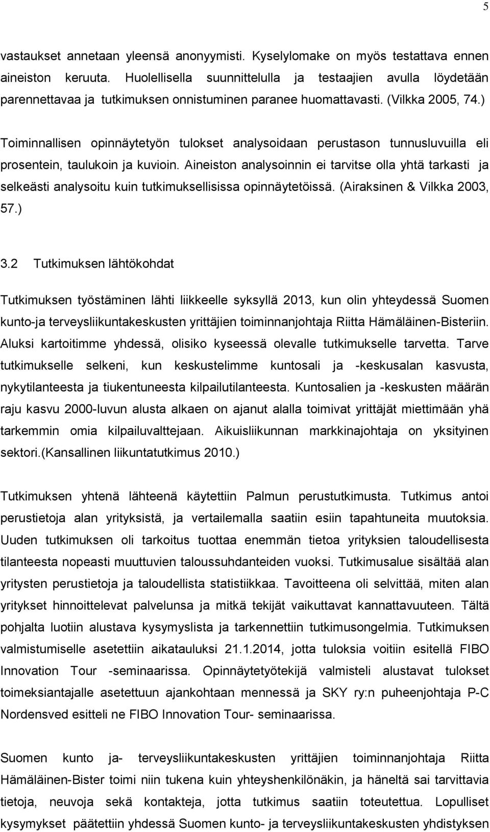 ) Toiminnallisen opinnäytetyön tulokset analysoidaan perustason tunnusluvuilla eli prosentein, taulukoin ja kuvioin.