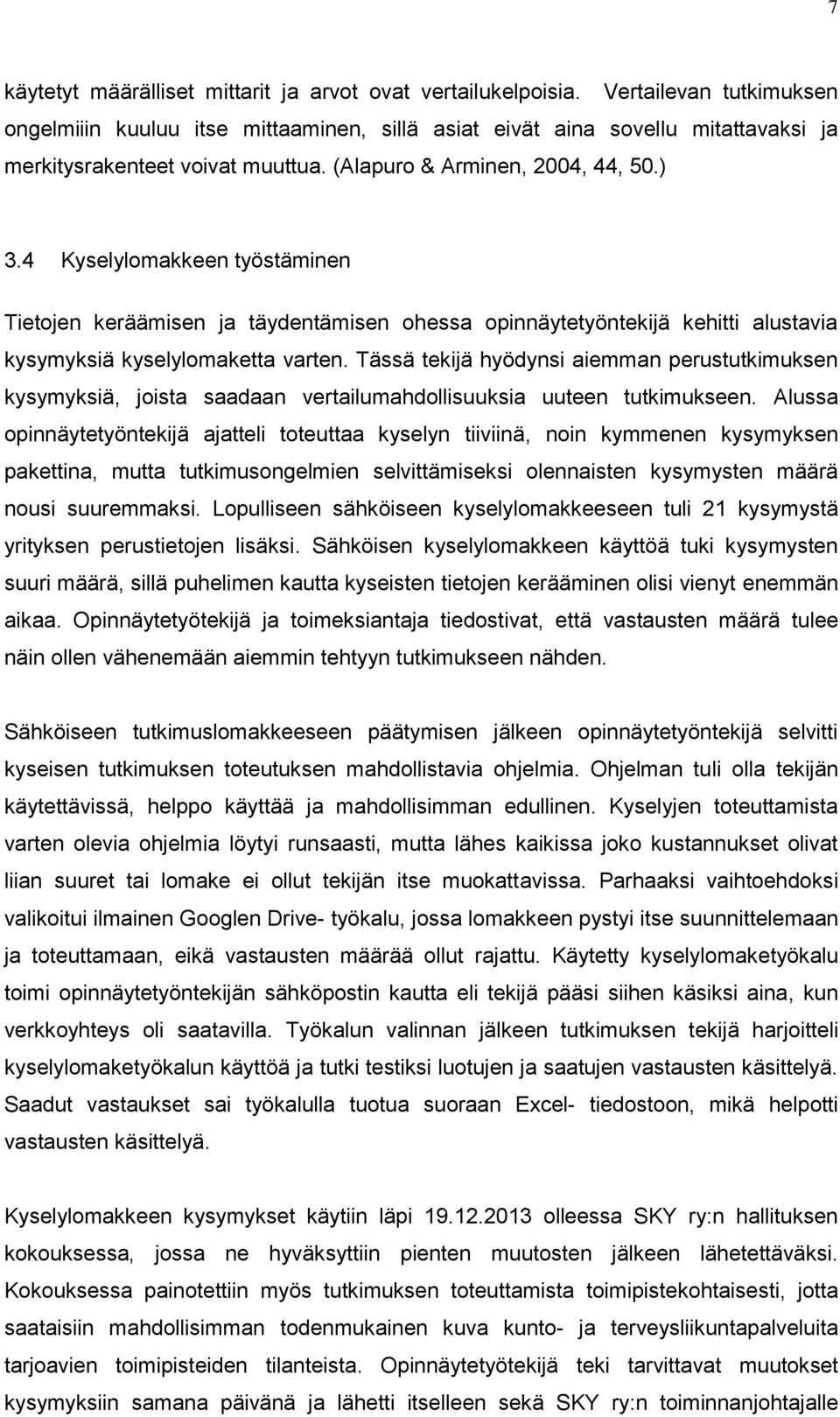 4 Kyselylomakkeen työstäminen Tietojen keräämisen ja täydentämisen ohessa opinnäytetyöntekijä kehitti alustavia kysymyksiä kyselylomaketta varten.