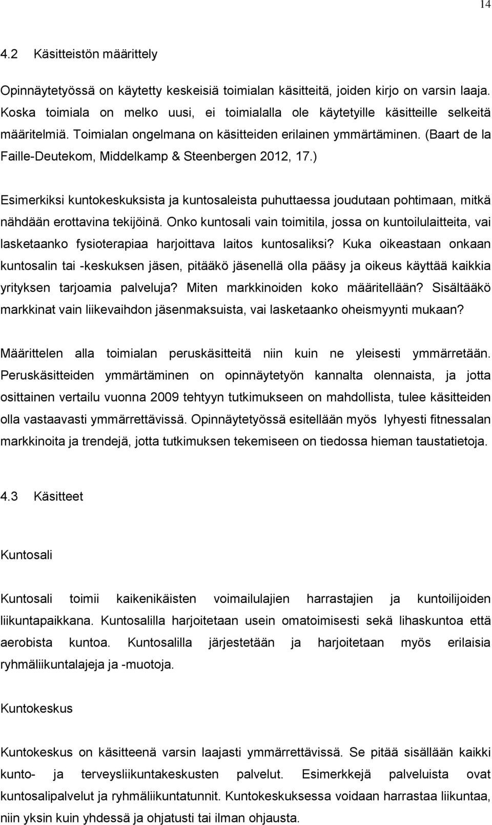 (Baart de la Faille-Deutekom, Middelkamp & Steenbergen 2012, 17.) Esimerkiksi kuntokeskuksista ja kuntosaleista puhuttaessa joudutaan pohtimaan, mitkä nähdään erottavina tekijöinä.