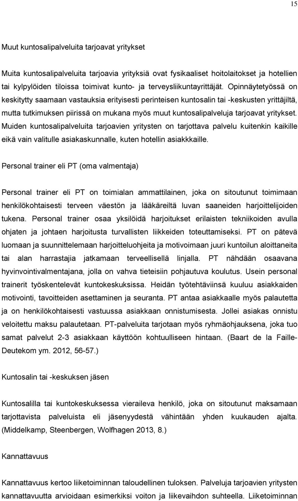 Opinnäytetyössä on keskitytty saamaan vastauksia erityisesti perinteisen kuntosalin tai -keskusten yrittäjiltä, mutta tutkimuksen piirissä on mukana myös muut kuntosalipalveluja tarjoavat yritykset.