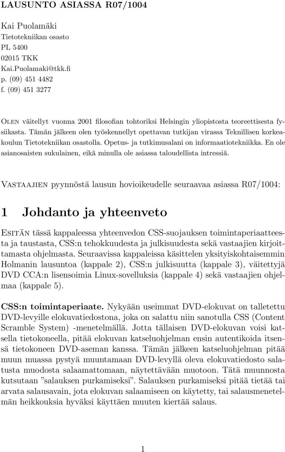 Tämän jälkeen olen työskennellyt opettavan tutkijan virassa Teknillisen korkeakoulun Tietotekniikan osastolla. Opetus- ja tutkimusalani on informaatiotekniikka.
