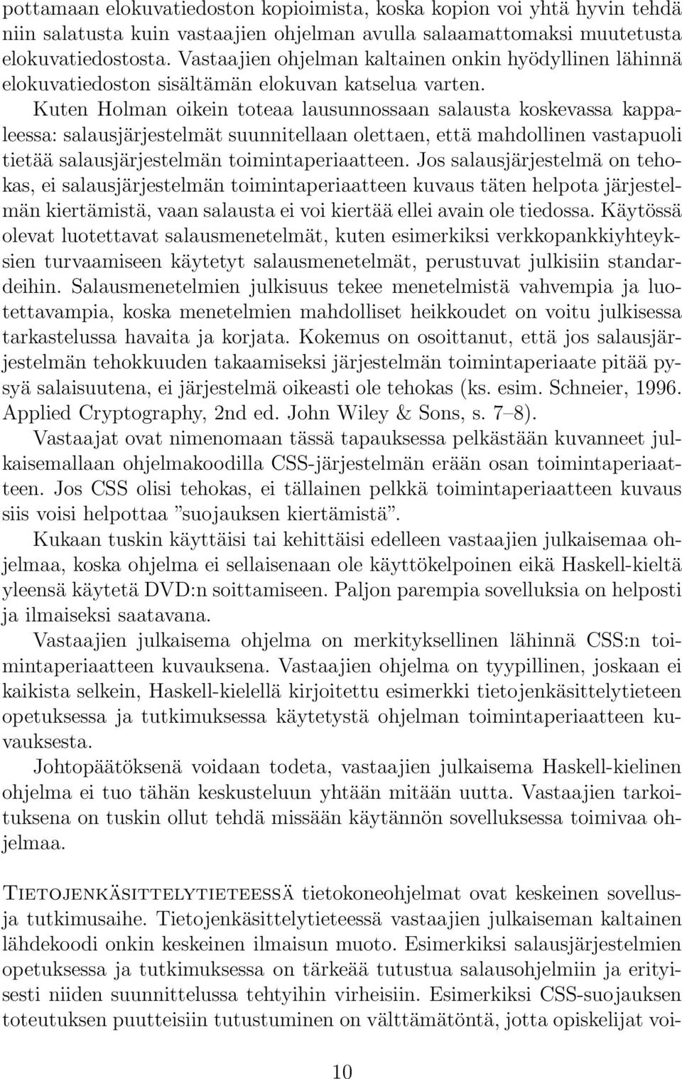 Kuten Holman oikein toteaa lausunnossaan salausta koskevassa kappaleessa: salausjärjestelmät suunnitellaan olettaen, että mahdollinen vastapuoli tietää salausjärjestelmän toimintaperiaatteen.