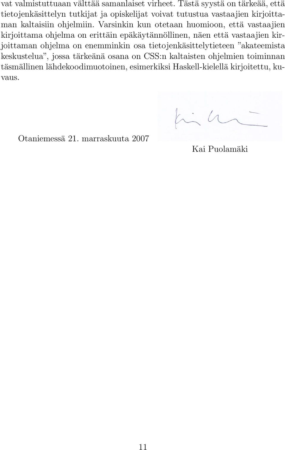 Varsinkin kun otetaan huomioon, että vastaajien kirjoittama ohjelma on erittäin epäkäytännöllinen, näen että vastaajien kirjoittaman ohjelma on