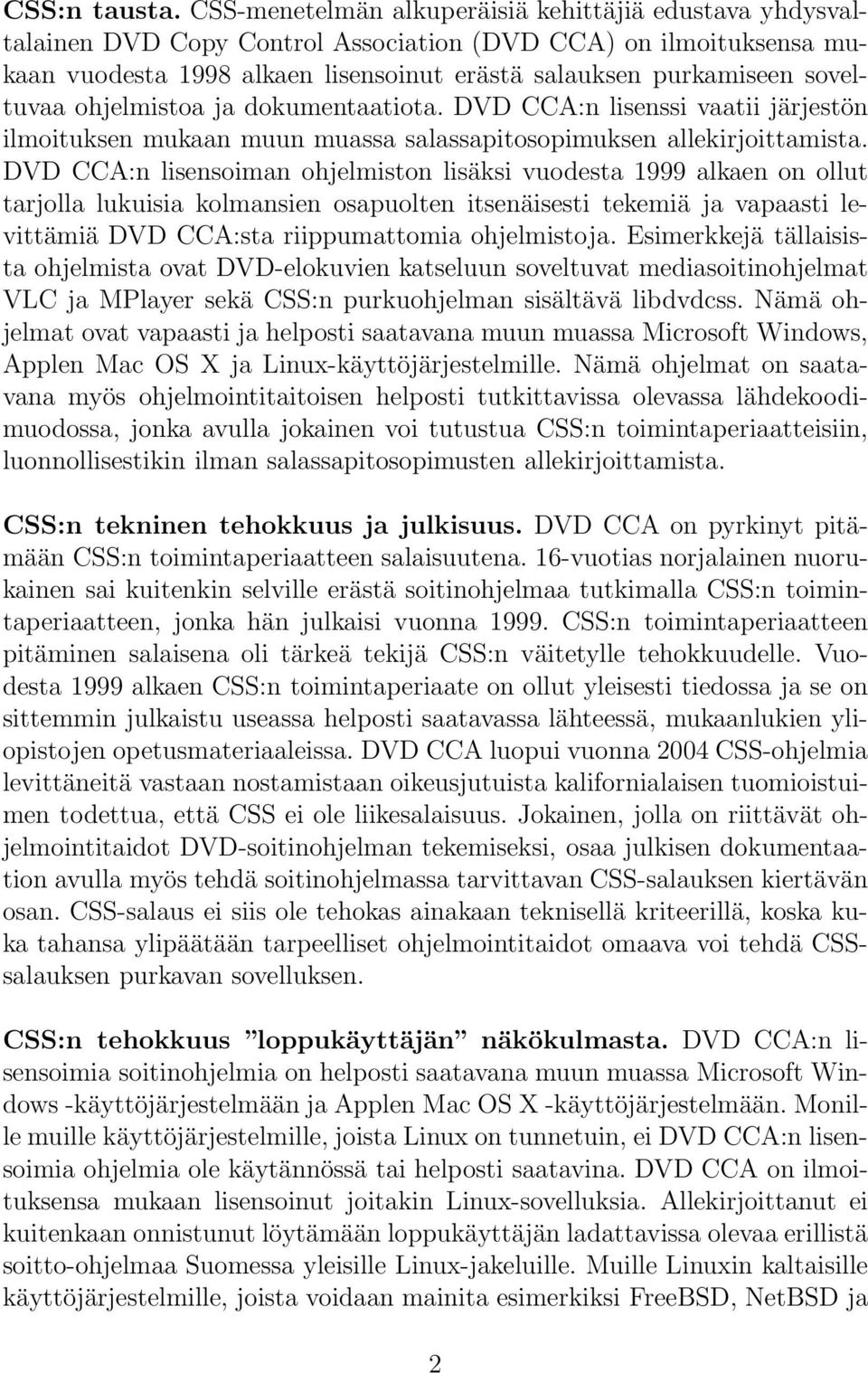 soveltuvaa ohjelmistoa ja dokumentaatiota. DVD CCA:n lisenssi vaatii järjestön ilmoituksen mukaan muun muassa salassapitosopimuksen allekirjoittamista.