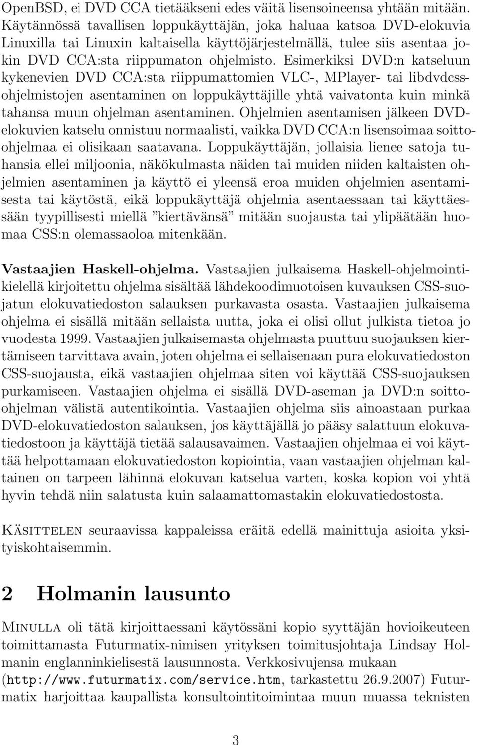 Esimerkiksi DVD:n katseluun kykenevien DVD CCA:sta riippumattomien VLC-, MPlayer- tai libdvdcssohjelmistojen asentaminen on loppukäyttäjille yhtä vaivatonta kuin minkä tahansa muun ohjelman