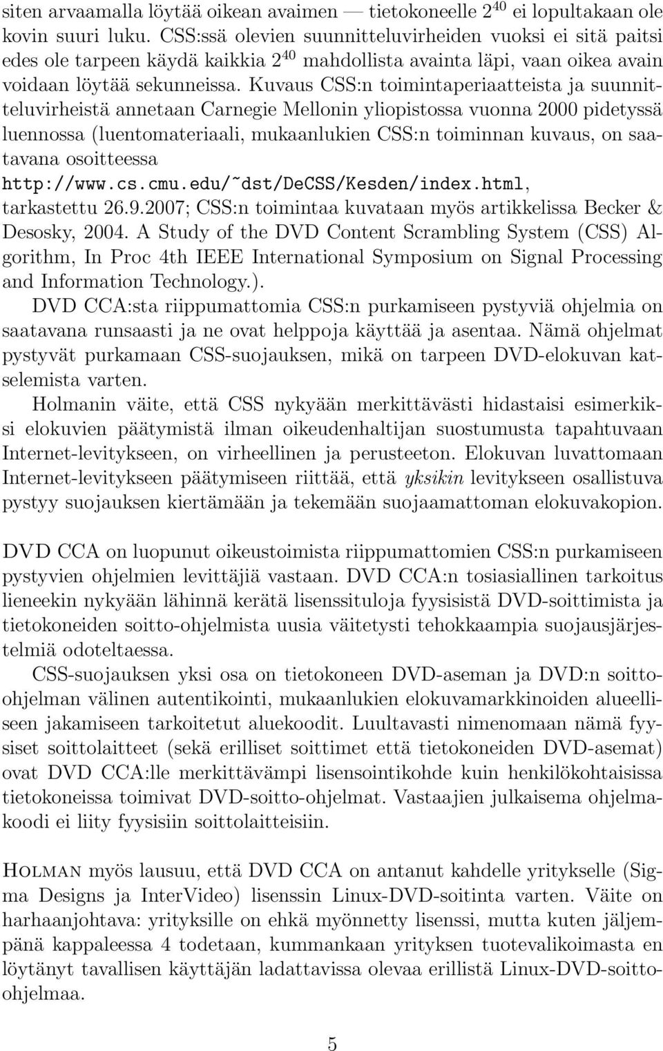 Kuvaus CSS:n toimintaperiaatteista ja suunnitteluvirheistä annetaan Carnegie Mellonin yliopistossa vuonna 2000 pidetyssä luennossa (luentomateriaali, mukaanlukien CSS:n toiminnan kuvaus, on saatavana