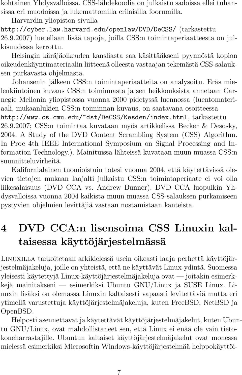 Helsingin käräjäoikeuden kansliasta saa käsittääkseni pyynnöstä kopion oikeudenkäyntimateriaalin liitteenä olleesta vastaajan tekemästä CSS-salauksen purkavasta ohjelmasta.