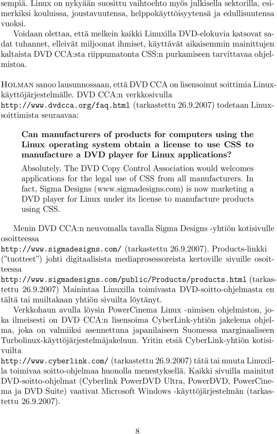 purkamiseen tarvittavaa ohjelmistoa. Holman sanoo lausunnossaan, että DVD CCA on lisensoinut soittimia Linuxkäyttöjärjestelmälle. DVD CCA:n verkkosivulla http://www.dvdcca.org/faq.