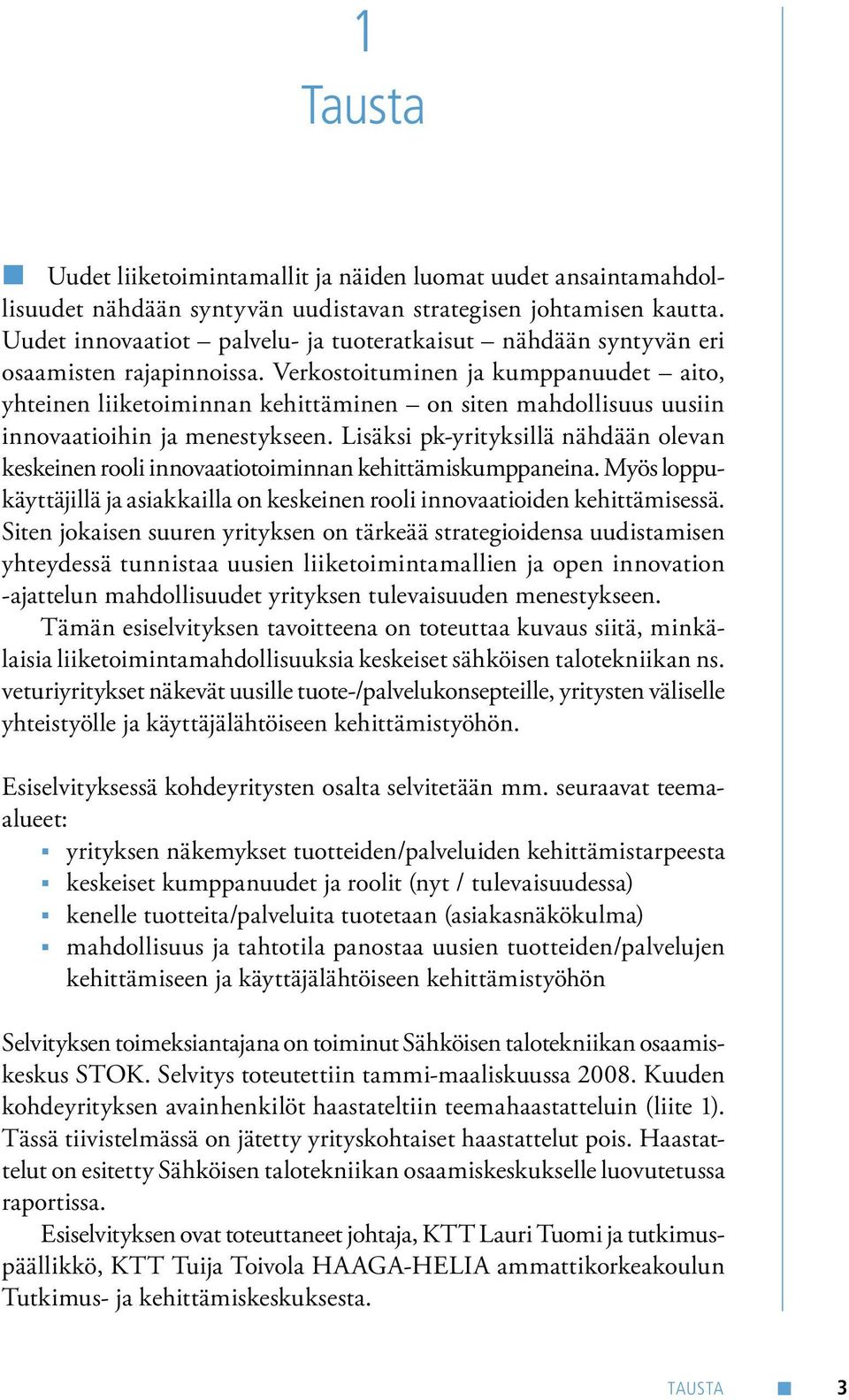 Verkostoituminen ja kumppanuudet aito, yhteinen liiketoiminnan kehittäminen on siten mahdollisuus uusiin innovaatioihin ja menestykseen.