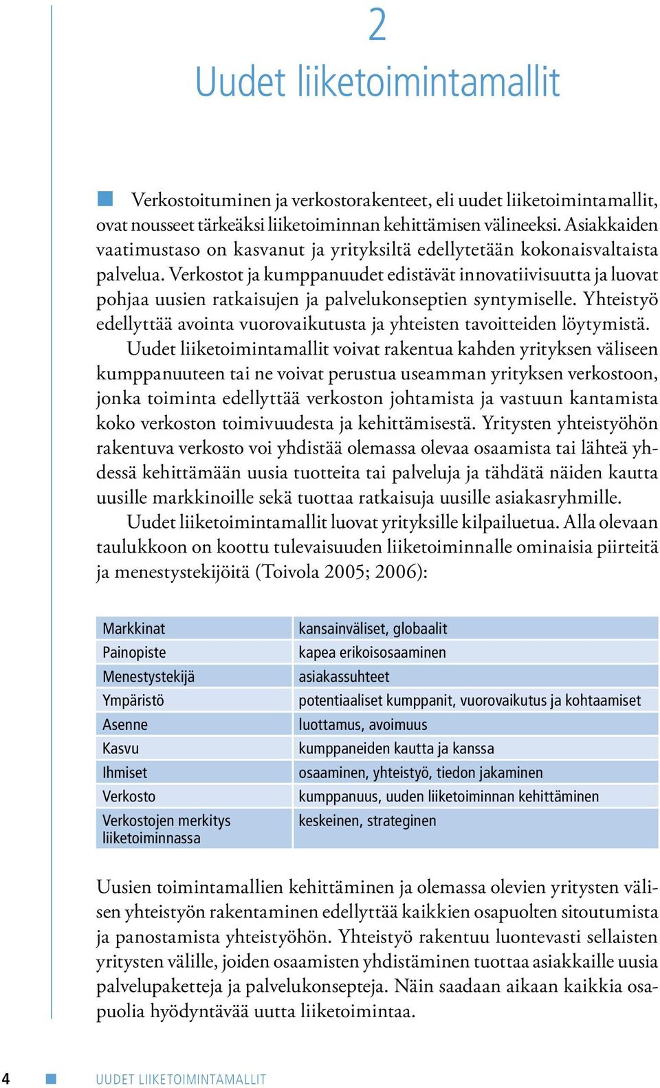 Verkostot ja kumppanuudet edistävät innovatiivisuutta ja luovat pohjaa uusien ratkaisujen ja palvelukonseptien syntymiselle.