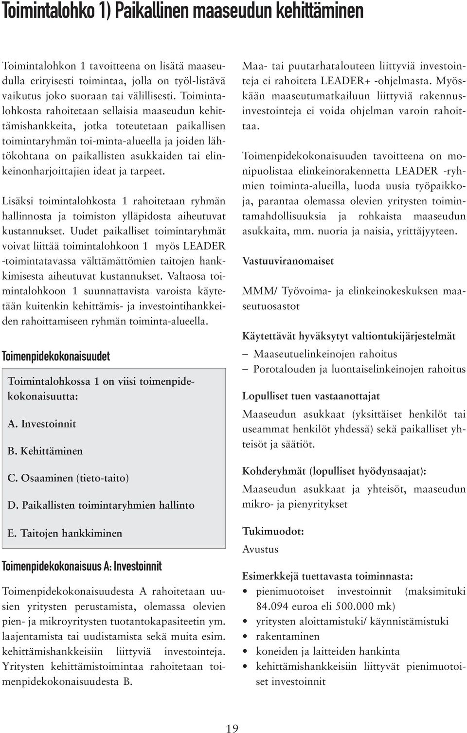 elinkeinonharjoittajien ideat ja tarpeet. Lisäksi toimintalohkosta 1 rahoitetaan ryhmän hallinnosta ja toimiston ylläpidosta aiheutuvat kustannukset.