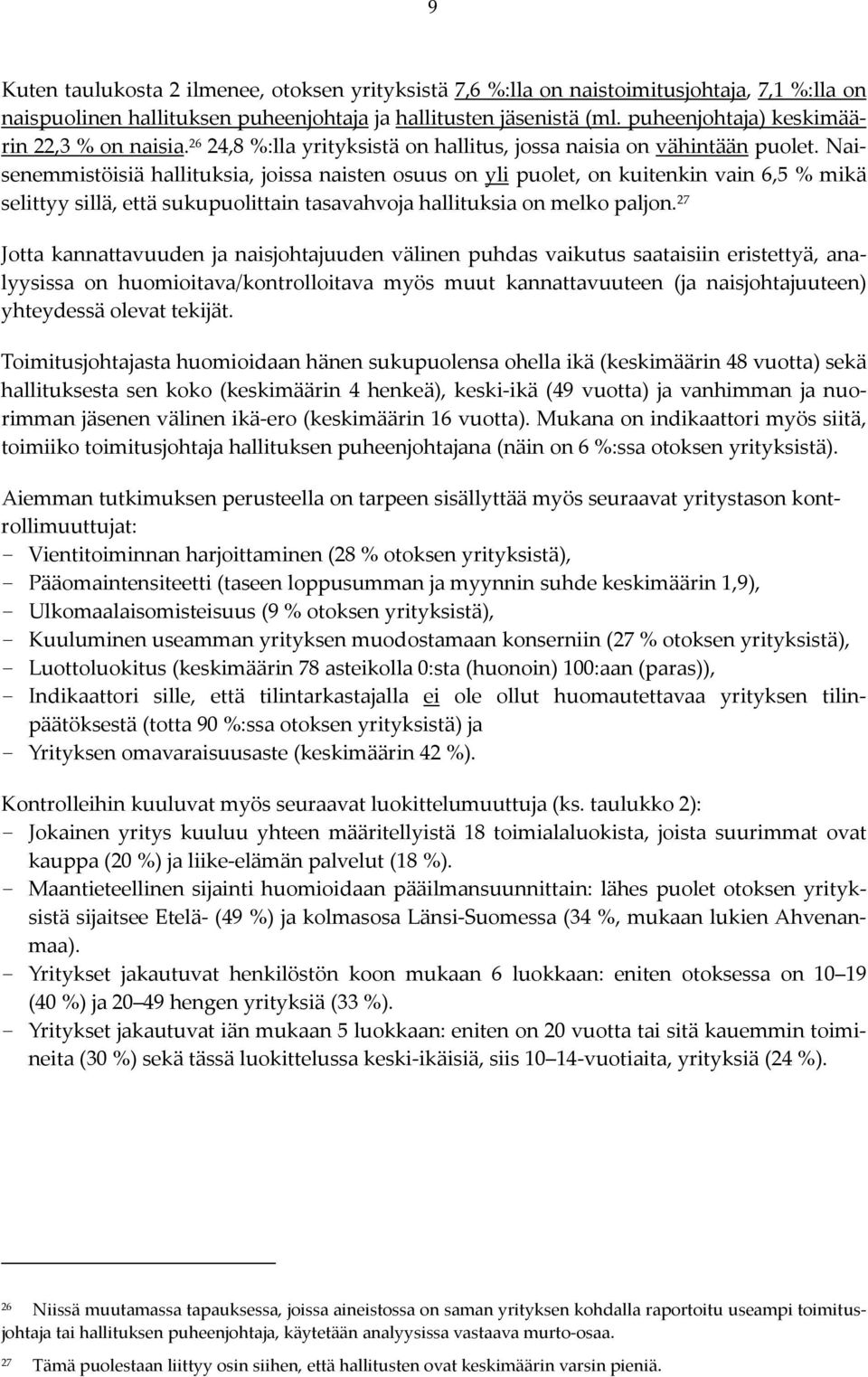 Naisenemmistöisiä hallituksia, joissa naisten osuus on yli puolet, on kuitenkin vain 6,5 % mikä selittyy sillä, että sukupuolittain tasavahvoja hallituksia on melko paljon.