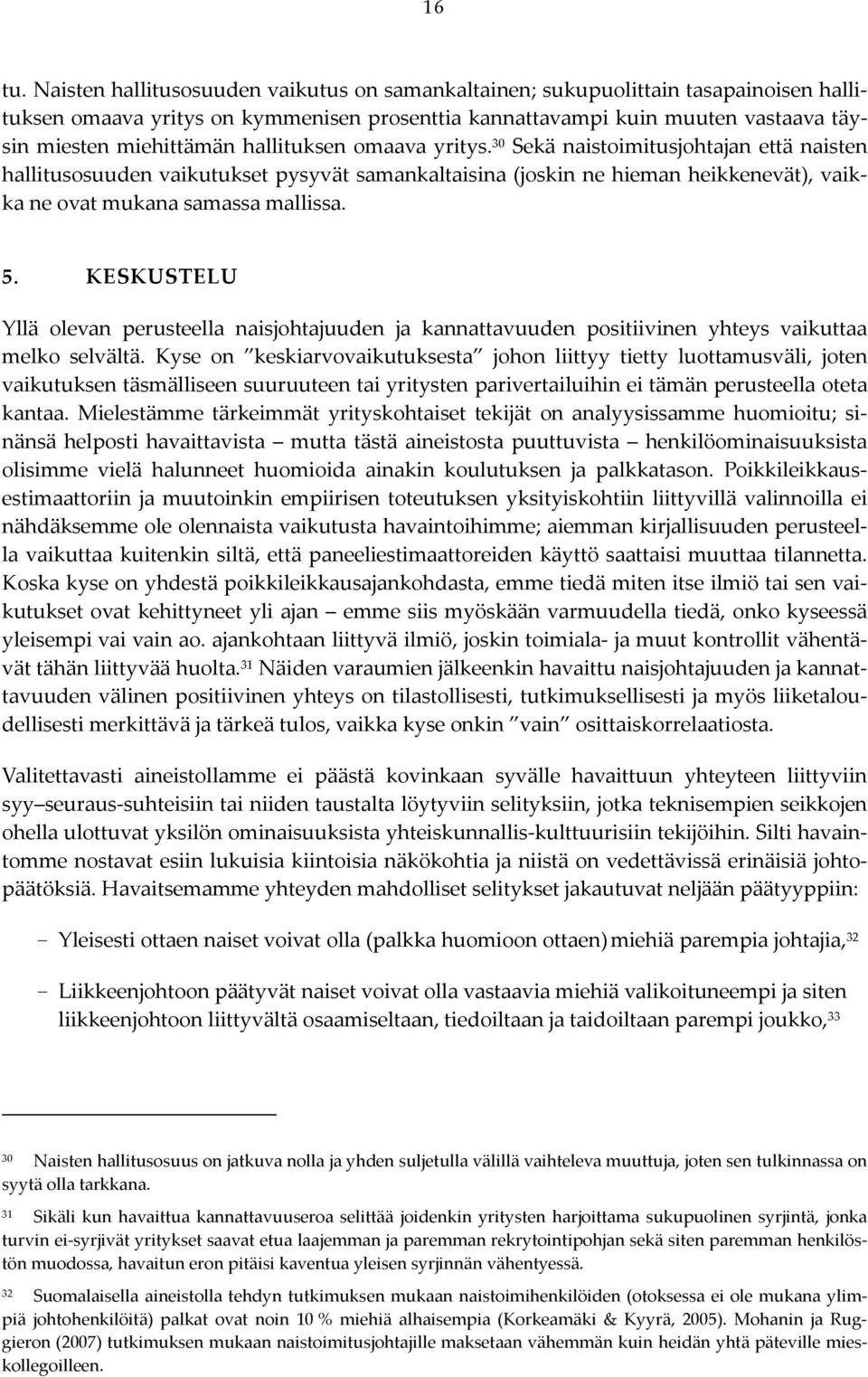 hallituksen omaava yritys. 30 Sekä naistoimitusjohtajan että naisten hallitusosuuden vaikutukset pysyvät samankaltaisina (joskin ne hieman heikkenevät), vaikka ne ovat mukana samassa mallissa. 5.