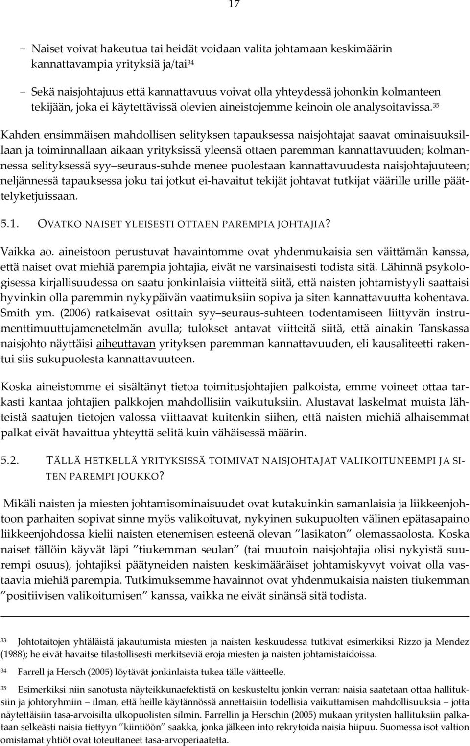 35 Kahden ensimmäisen mahdollisen selityksen tapauksessa naisjohtajat saavat ominaisuuksillaan ja toiminnallaan aikaan yrityksissä yleensä ottaen paremman kannattavuuden; kolmannessa selityksessä syy