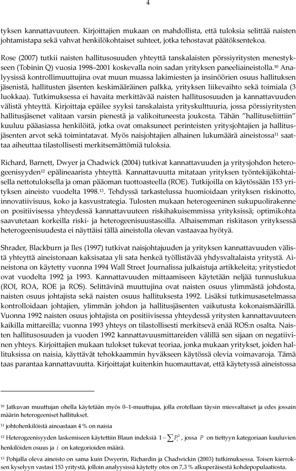 10 Analyysissä kontrollimuuttujina ovat muun muassa lakimiesten ja insinöörien osuus hallituksen jäsenistä, hallitusten jäsenten keskimääräinen palkka, yrityksen liikevaihto sekä toimiala (3 luokkaa).