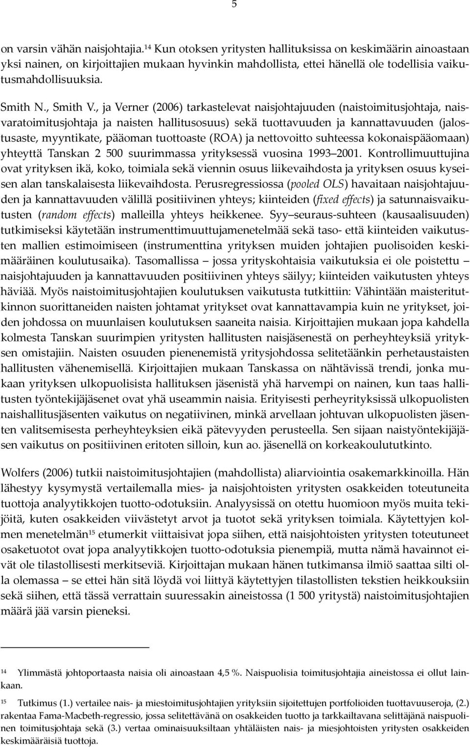 , ja Verner (2006) tarkastelevat naisjohtajuuden (naistoimitusjohtaja, naisvaratoimitusjohtaja ja naisten hallitusosuus) sekä tuottavuuden ja kannattavuuden (jalostusaste, myyntikate, pääoman