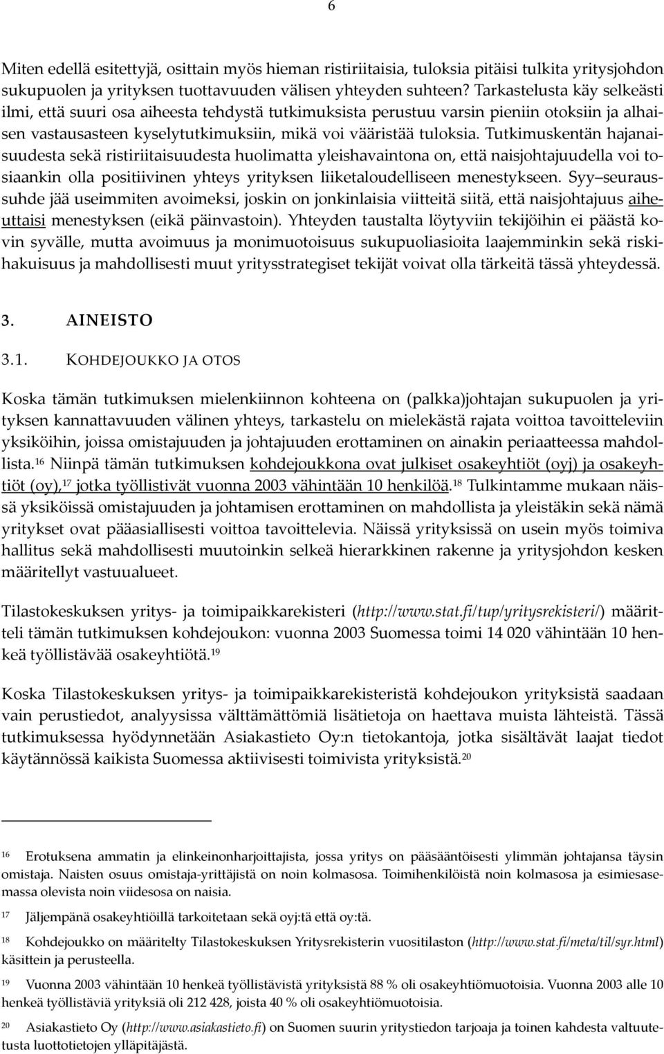 Tutkimuskentän hajanaisuudesta sekä ristiriitaisuudesta huolimatta yleishavaintona on, että naisjohtajuudella voi tosiaankin olla positiivinen yhteys yrityksen liiketaloudelliseen menestykseen.