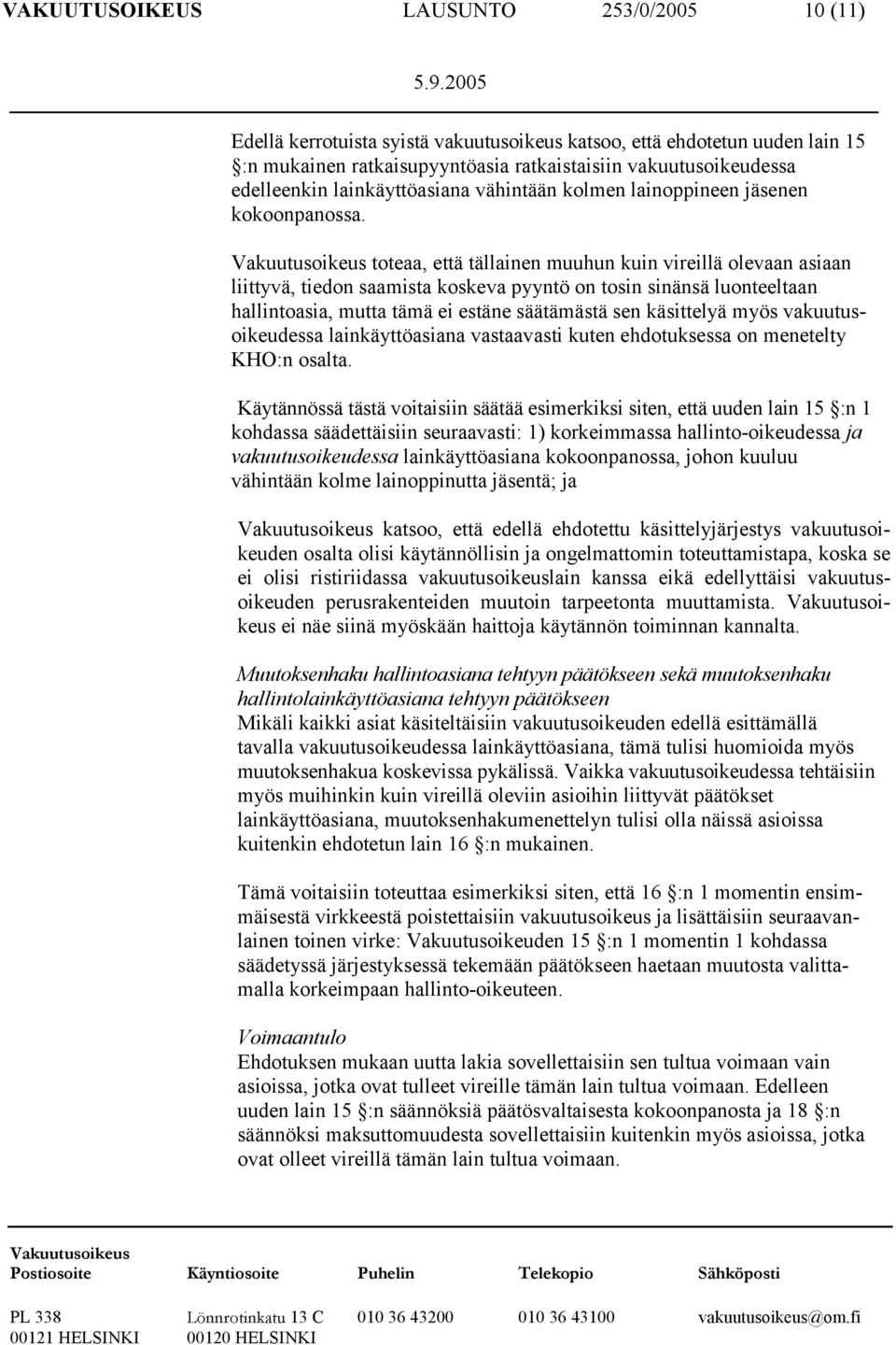 toteaa, että tällainen muuhun kuin vireillä olevaan asiaan liittyvä, tiedon saamista koskeva pyyntö on tosin sinänsä luonteeltaan hallintoasia, mutta tämä ei estäne säätämästä sen käsittelyä myös